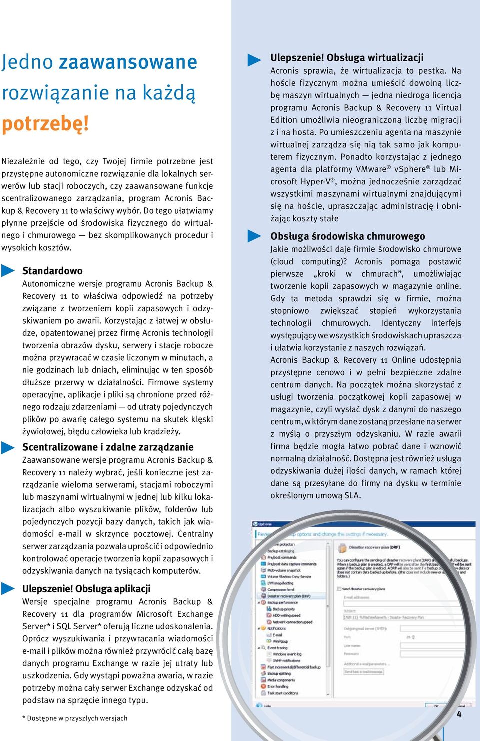 Acronis Backup & Recovery 11 to właściwy wybór. Do tego ułatwiamy płynne przejście od środowiska fizycznego do wirtualnego i chmurowego bez skomplikowanych procedur i wysokich kosztów.