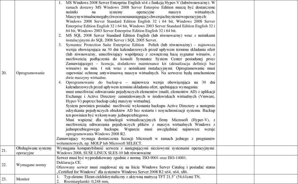 Maszynywirtualnemogąbyćtworzonenanastępującychwersjachsystemówoperacyjnych: Windows 2008 Server Standard Edition English 32 i 64 bit, Windows 2008 Server Enterprise Edition English 32 i 64 bit,