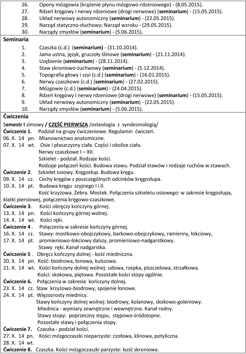 10.2014). 2. Jama ustna, język, gruczoły ślinowe (seminarium) - (21.11.2014). 3. Uzębienie (seminarium) - (28.11.2014). 4. Staw skroniowo-żuchwowy (seminarium) - (5.12.2014). 5.