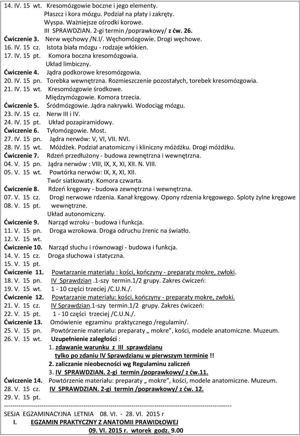 Jądra podkorowe kresomózgowia. 20. IV. 15 pn. Torebka wewnętrzna. Rozmieszczenie pozostałych, torebek kresomózgowia. 21. IV. 15 wt. Kresomózgowie środkowe. Międzymózgowie. Komora trzecia. Ćwiczenie 5.