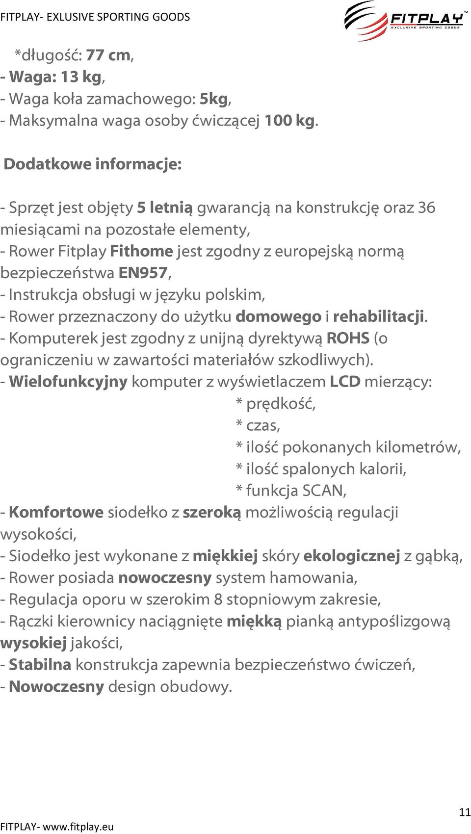 Instrukcja obsługi w języku polskim, - Rower przeznaczony do użytku domowego i rehabilitacji. - Komputerek jest zgodny z unijną dyrektywą ROHS (o ograniczeniu w zawartości materiałów szkodliwych).