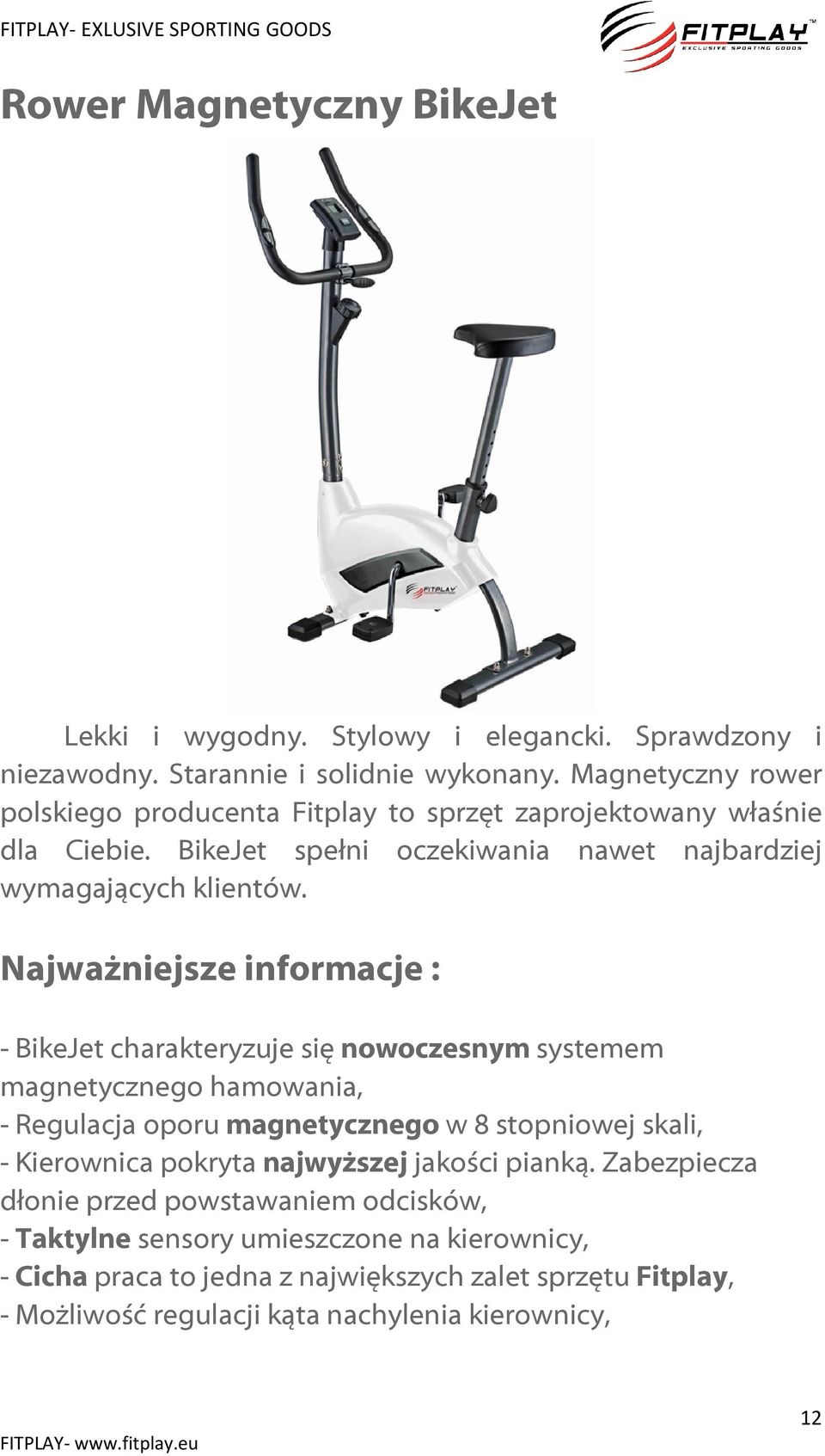 Najważniejsze informacje : - BikeJet charakteryzuje się nowoczesnym systemem magnetycznego hamowania, - Regulacja oporu magnetycznego w 8 stopniowej skali, - Kierownica