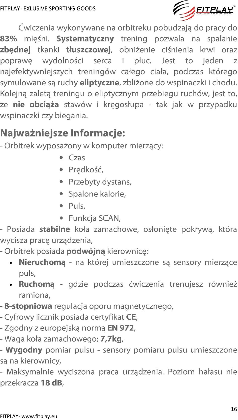 Kolejną zaletą treningu o eliptycznym przebiegu ruchów, jest to, że nie obciąża stawów i kręgosłupa - tak jak w przypadku wspinaczki czy biegania.