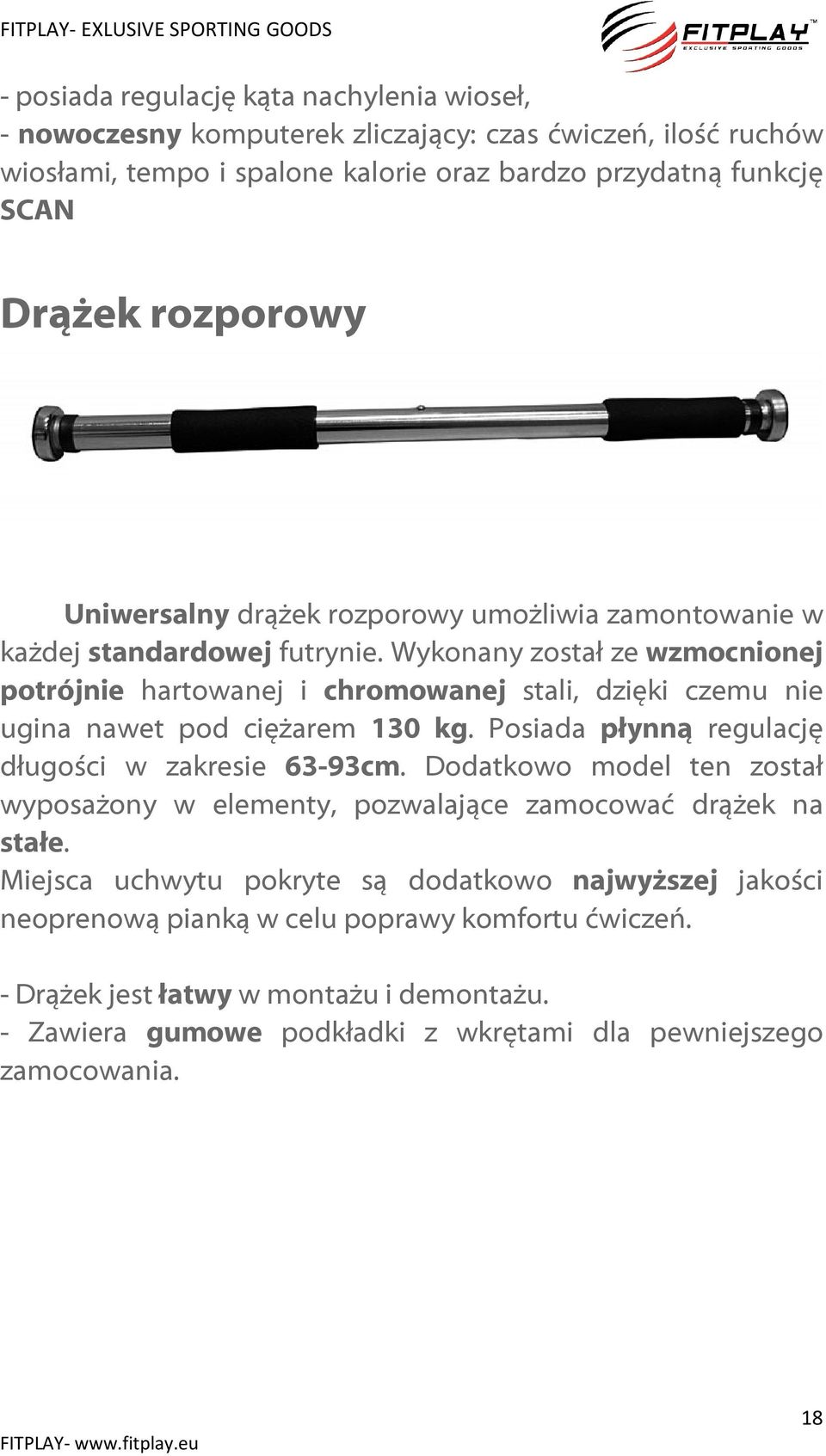 Wykonany został ze wzmocnionej potrójnie hartowanej i chromowanej stali, dzięki czemu nie ugina nawet pod ciężarem 130 kg. Posiada płynną regulację długości w zakresie 63-93cm.