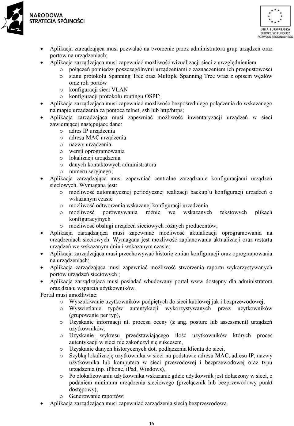VLAN o konfiguracji protokołu routingu OSPF; Aplikacja zarządzająca musi zapewniać możliwość bezpośredniego połączenia do wskazanego na mapie urządzenia za pomocą telnet, ssh lub http/https;