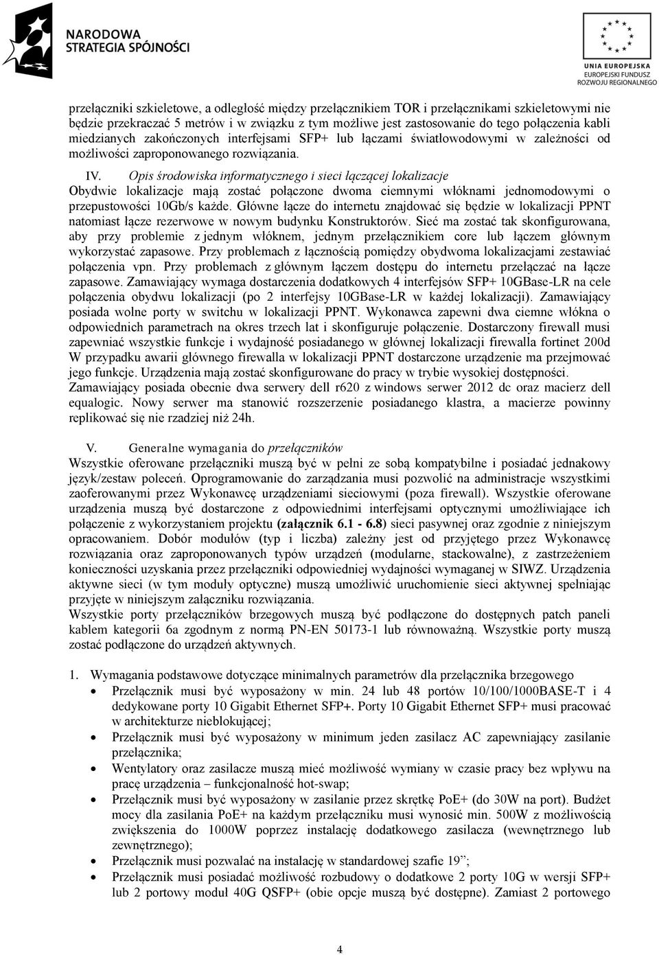 Opis środowiska informatycznego i sieci łączącej lokalizacje Obydwie lokalizacje mają zostać połączone dwoma ciemnymi włóknami jednomodowymi o przepustowości 10Gb/s każde.
