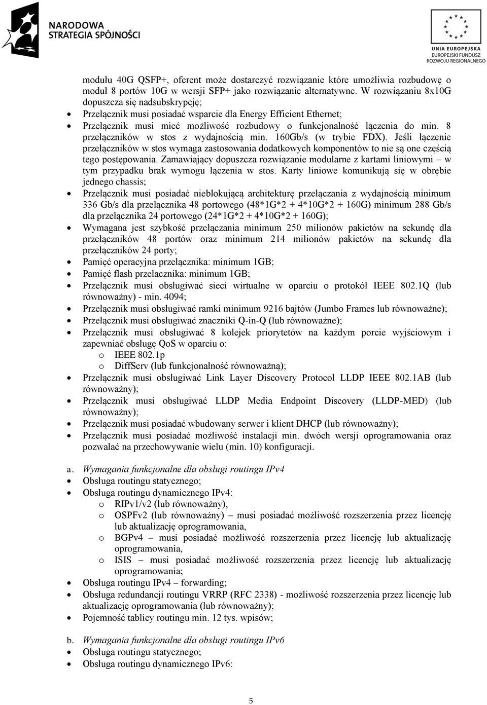 8 przełączników w stos z wydajnością min. 160Gb/s (w trybie FDX). Jeśli łączenie przełączników w stos wymaga zastosowania dodatkowych komponentów to nie są one częścią tego postępowania.