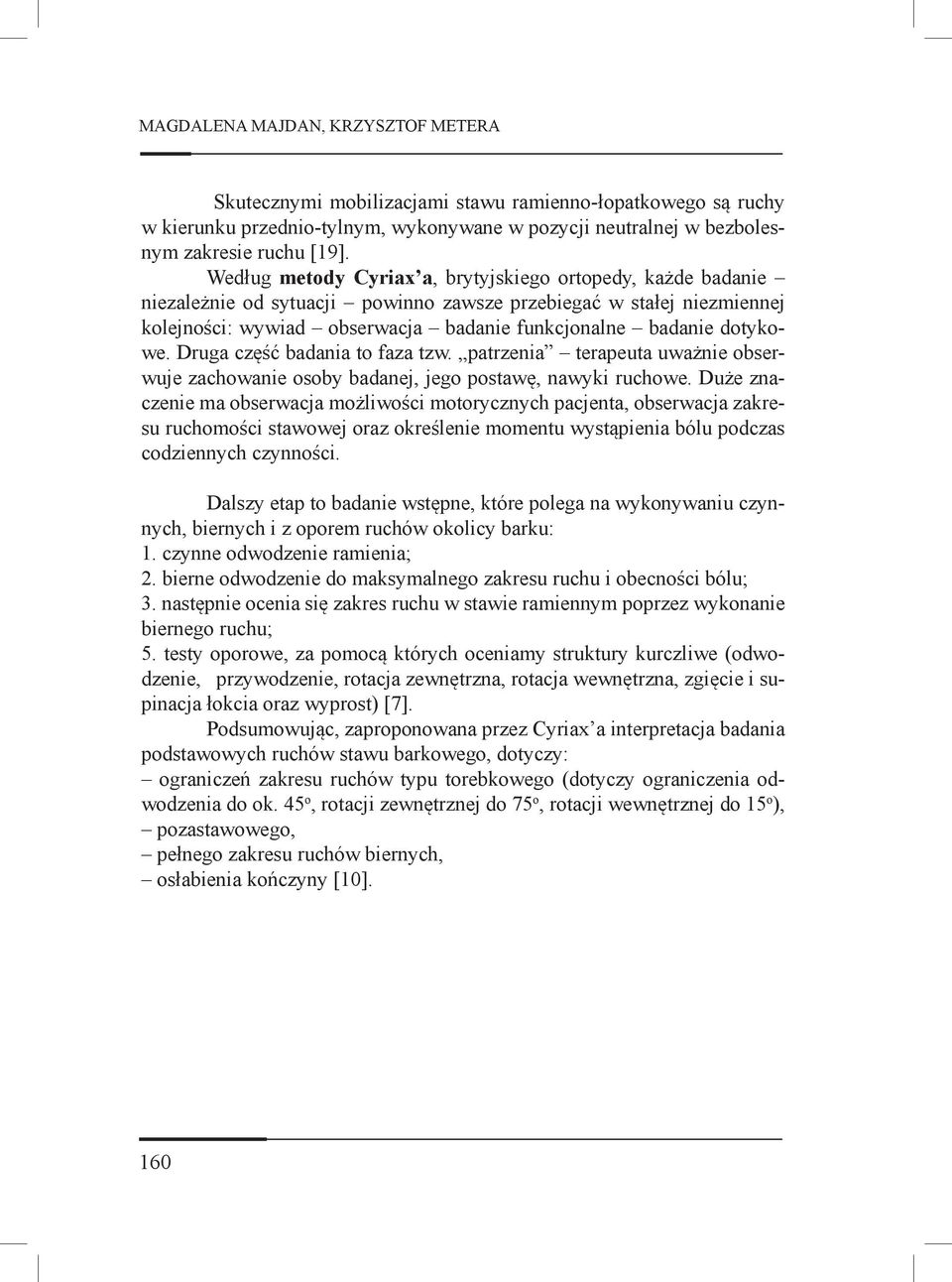 Druga część badania to faza tzw. patrzenia terapeuta uważnie obserwuje zachowanie osoby badanej, jego postawę, nawyki ruchowe.