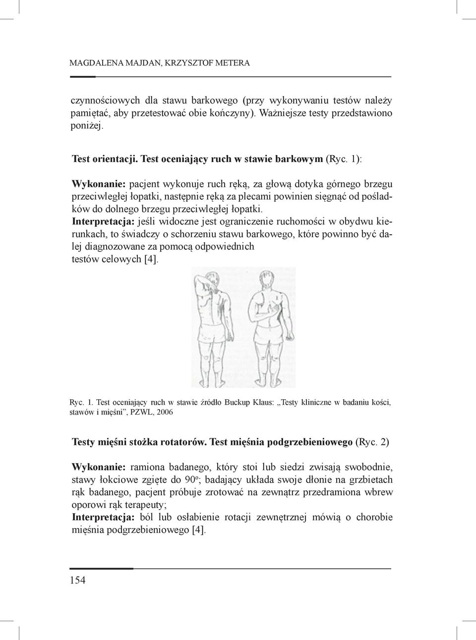 1): Wykonanie: pacjent wykonuje ruch ręką, za głową dotyka górnego brzegu przeciwległej łopatki, następnie ręką za plecami powinien sięgnąć od pośladków do dolnego brzegu przeciwległej łopatki.