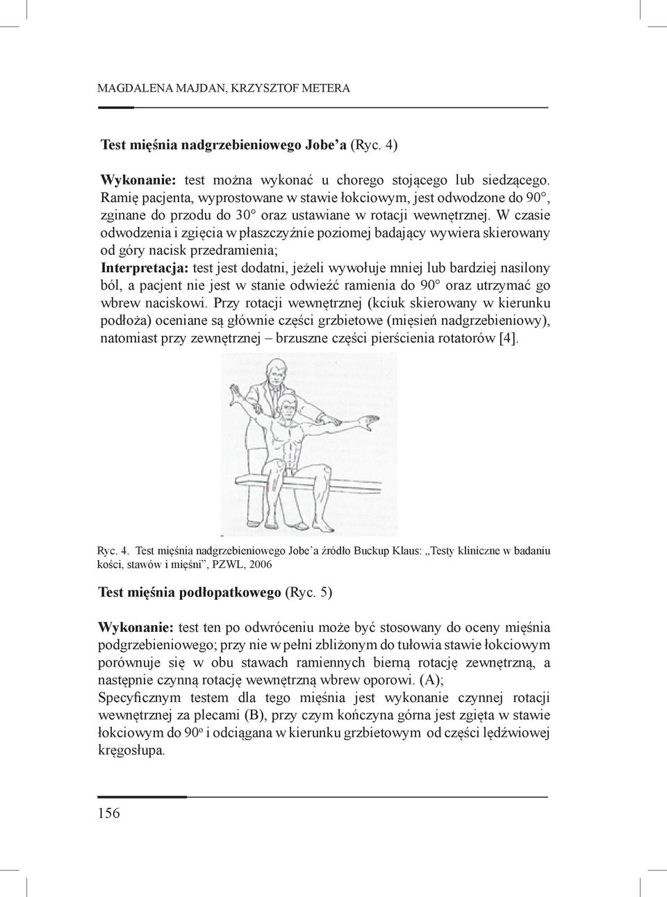 W czasie odwodzenia i zgięcia w płaszczyźnie poziomej badający wywiera skierowany od góry nacisk przedramienia; Interpretacja: test jest dodatni, jeżeli wywołuje mniej lub bardziej nasilony ból, a