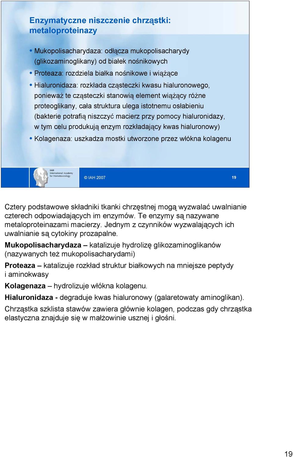 macierz przy pomocy hialuronidazy, w tym celu produkują enzym rozkładający kwas hialuronowy) Kolagenaza: uszkadza mostki utworzone przez włókna kolagenu IAH 2007 19 Cztery podstawowe składniki tkanki