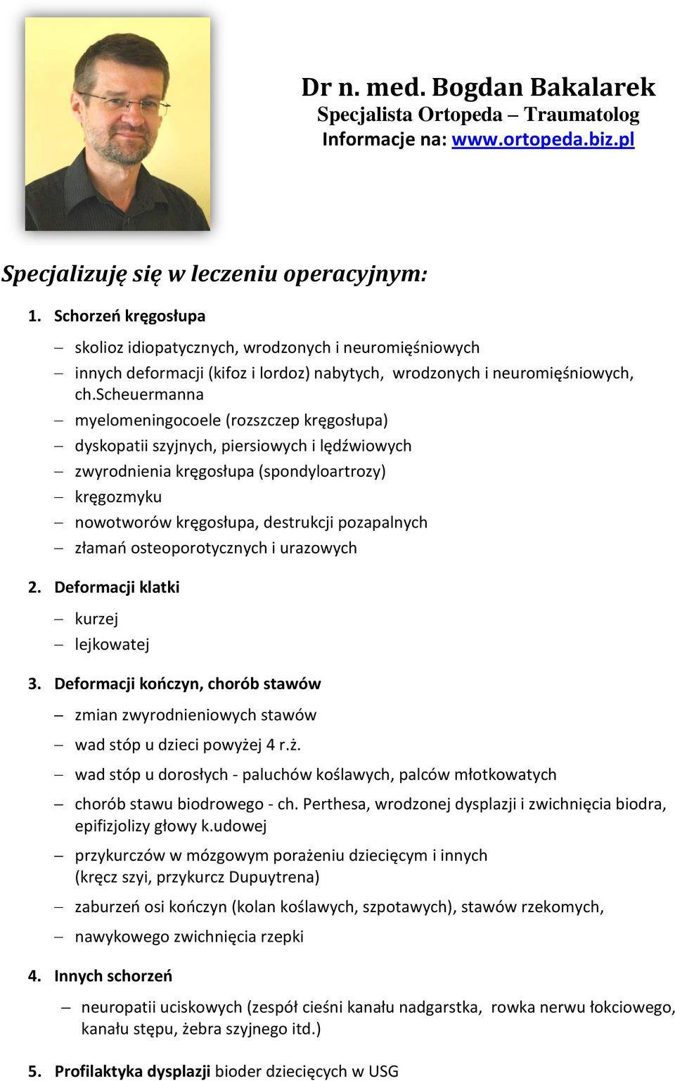 scheuermanna myelomeningocoele (rozszczep kręgosłupa) dyskopatii szyjnych, piersiowych i lędźwiowych zwyrodnienia kręgosłupa (spondyloartrozy) kręgozmyku nowotworów kręgosłupa, destrukcji pozapalnych