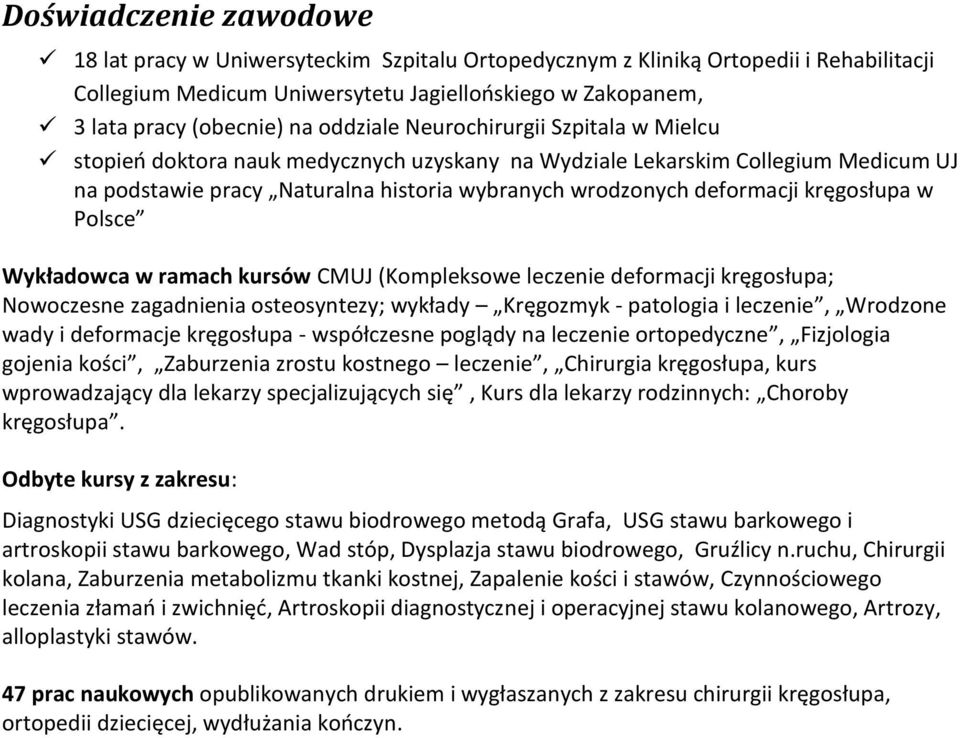 kręgosłupa w Polsce Wykładowca w ramach kursów CMUJ (Kompleksowe leczenie deformacji kręgosłupa; Nowoczesne zagadnienia osteosyntezy; wykłady Kręgozmyk - patologia i leczenie, Wrodzone wady i