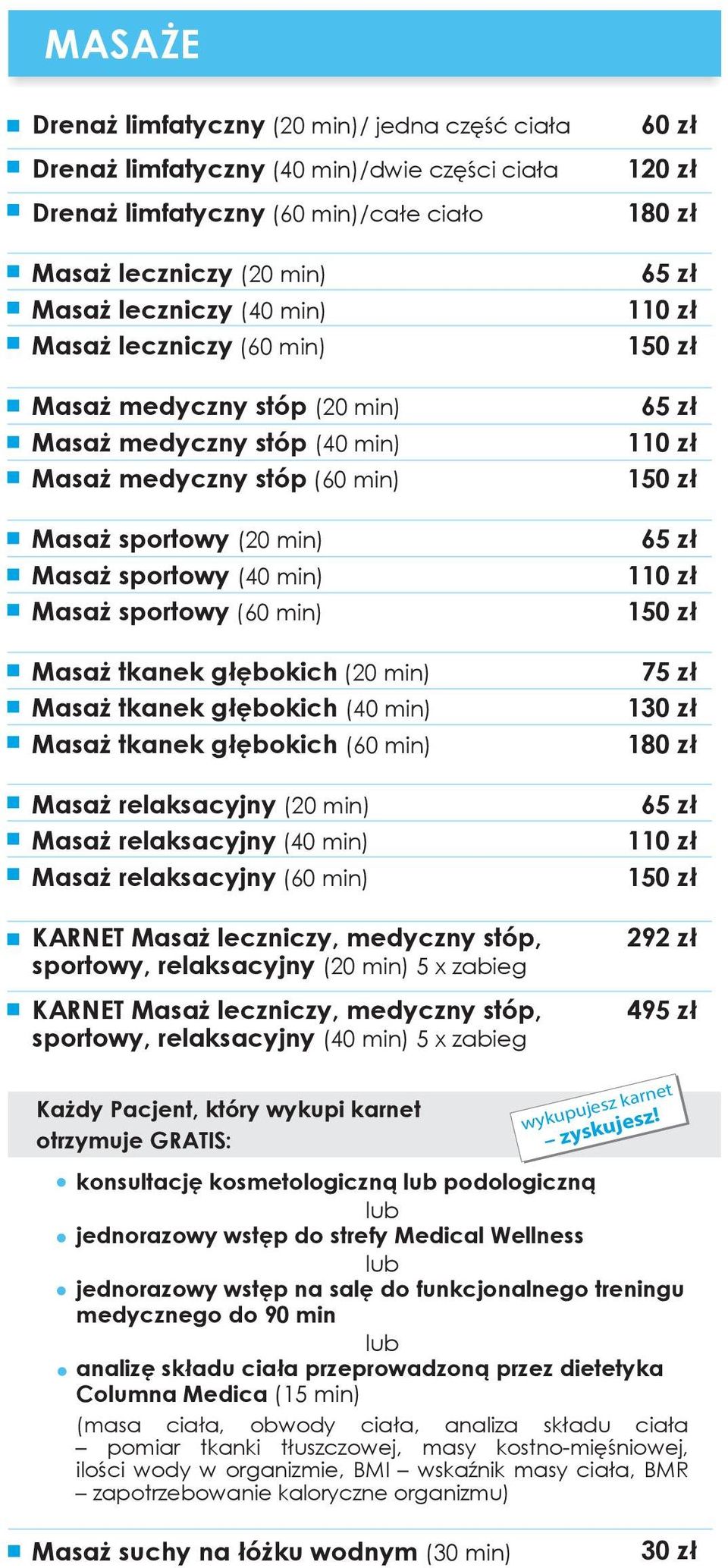 głębokich (20 min) Masaż tkanek głębokich (40 min) Masaż tkanek głębokich (60 min) Masaż relaksacyjny (20 min) Masaż relaksacyjny (40 min) Masaż relaksacyjny (60 min) KARNET Masaż leczniczy, medyczny