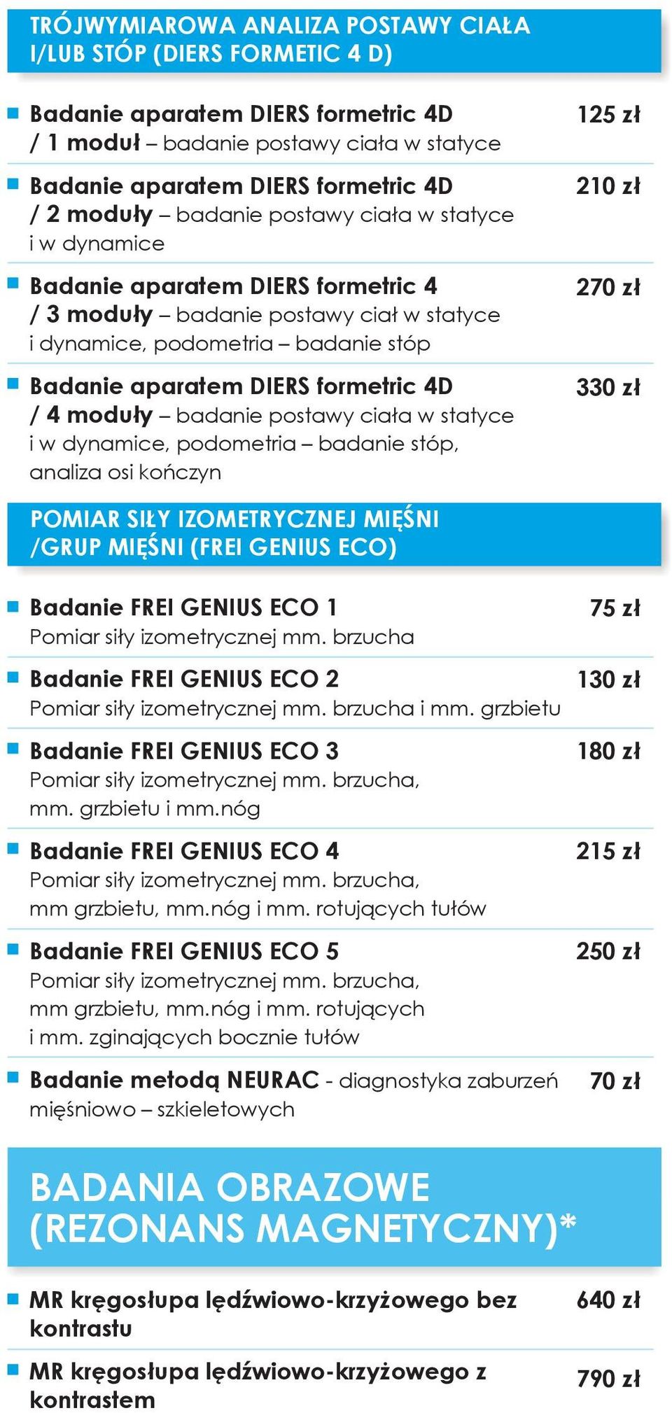 moduły badanie postawy ciała w statyce i w dynamice, podometria badanie stóp, analiza osi kończyn 125 zł 210 zł 270 zł 3 POMIAR SIŁY IZOMETRYCZNEJ MIĘŚNI /GRUP MIĘŚNI (FREI GENIUS ECO) Badanie FREI