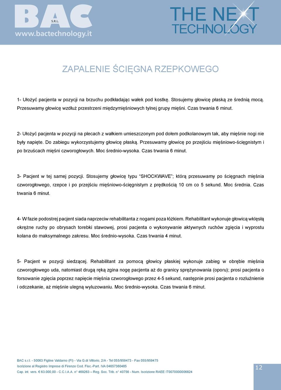 2- Ułożyć pacjenta w pozycji na plecach z wałkiem umieszczonym pod dołem podkolanowym tak, aby mięśnie nogi nie były napięte. Do zabiegu wykorzystujemy głowicę płaską.