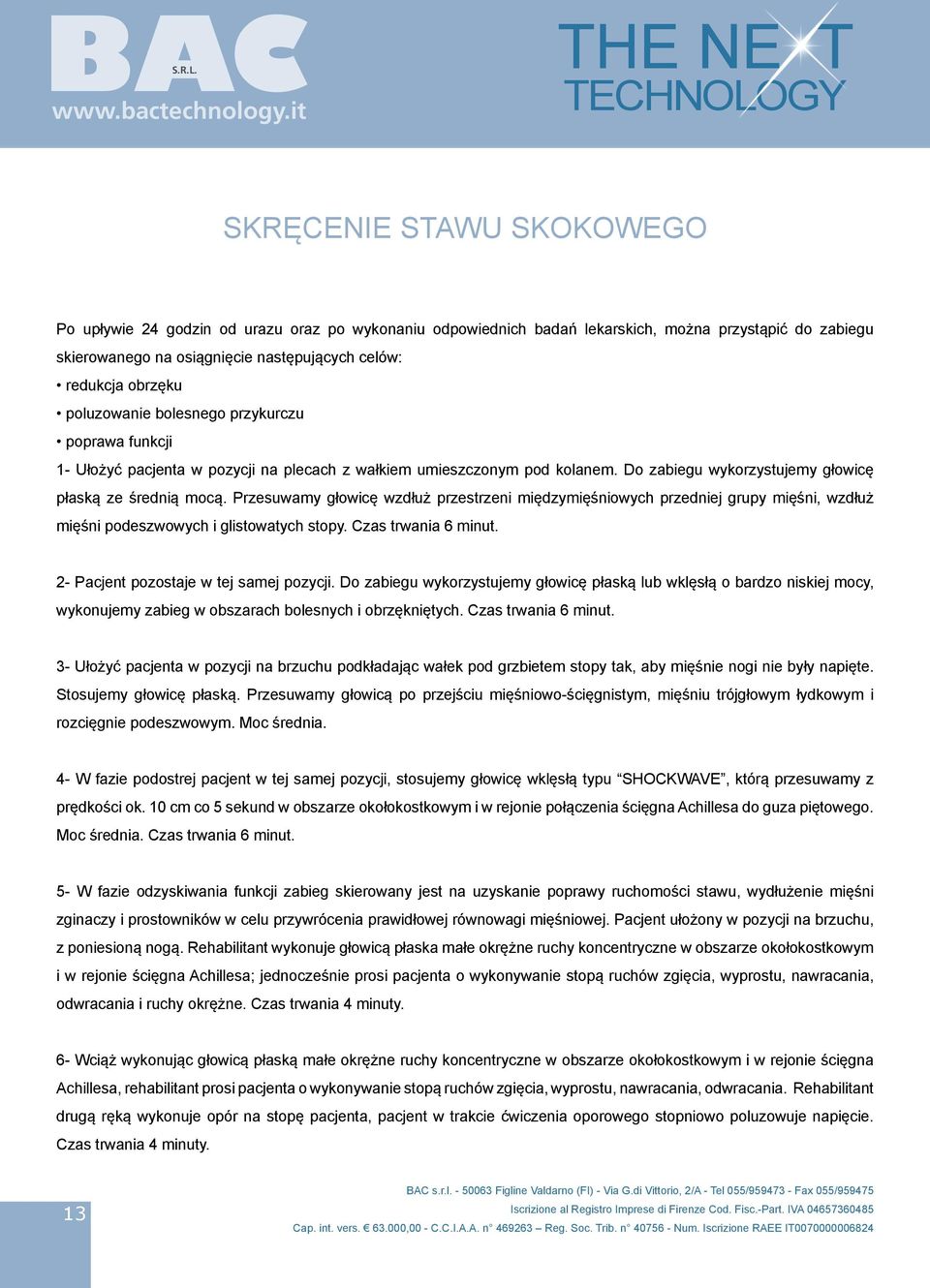 Przesuwamy głowicę wzdłuż przestrzeni międzymięśniowych przedniej grupy mięśni, wzdłuż mięśni podeszwowych i glistowatych stopy. Czas trwania 6 minut. 2- Pacjent pozostaje w tej samej pozycji.