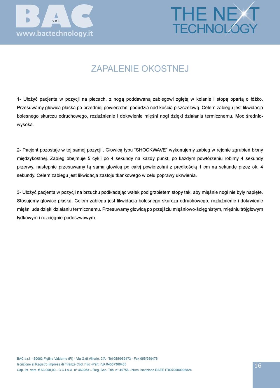 Celem zabiegu jest likwidacja bolesnego skurczu odruchowego, rozluźnienie i dokrwienie mięśni nogi dzięki działaniu termicznemu. Moc średniowysoka. 2- Pacjent pozostaje w tej samej pozycji.