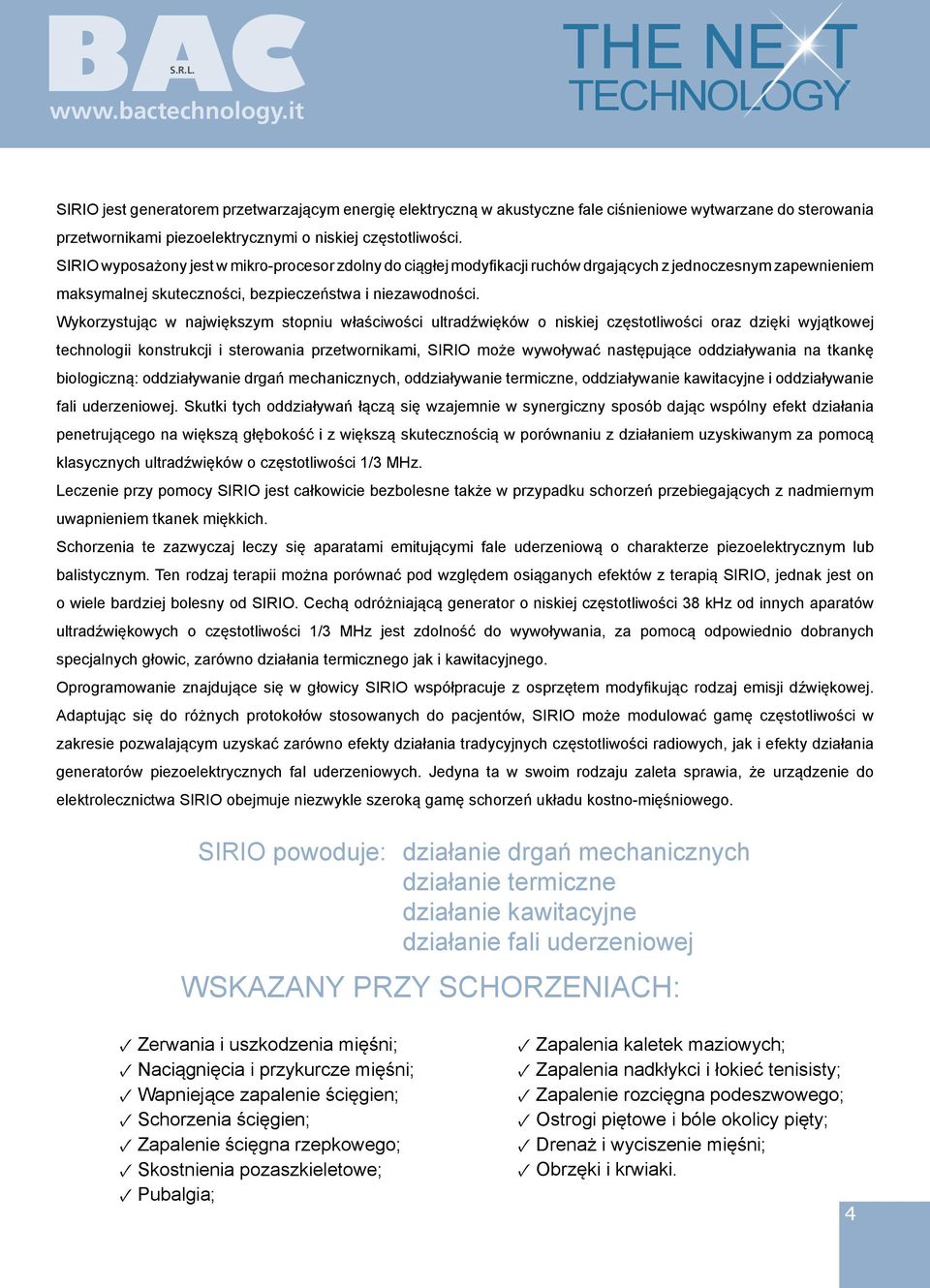 Wykorzystując w największym stopniu właściwości ultradźwięków o niskiej częstotliwości oraz dzięki wyjątkowej technologii konstrukcji i sterowania przetwornikami, SIRIO może wywoływać następujące