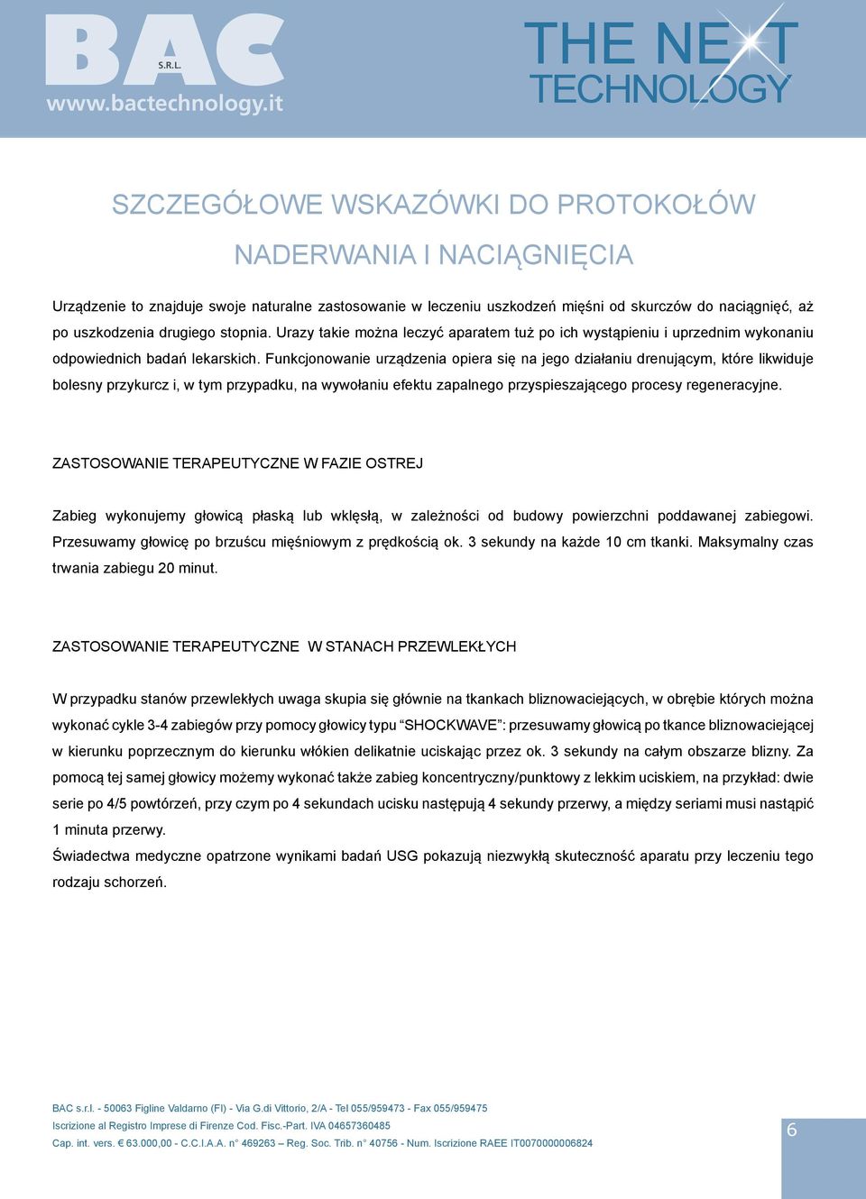 Funkcjonowanie urządzenia opiera się na jego działaniu drenującym, które likwiduje bolesny przykurcz i, w tym przypadku, na wywołaniu efektu zapalnego przyspieszającego procesy regeneracyjne.