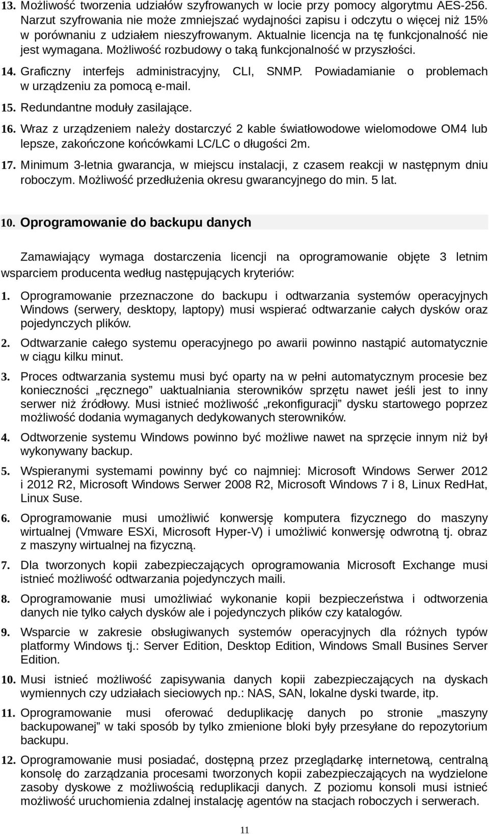 Możliwość rozbudowy o taką funkcjonalność w przyszłości. 14. Graficzny interfejs administracyjny, CLI, SNMP. Powiadamianie o problemach w urządzeniu za pomocą e-mail. 15.