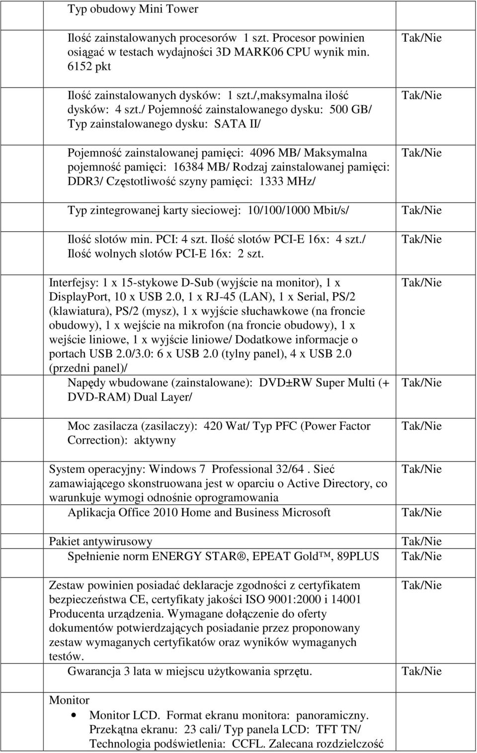 / Pojemność zainstalowanego dysku: 500 GB/ Typ zainstalowanego dysku: SATA II/ Pojemność zainstalowanej pamięci: 4096 MB/ Maksymalna pojemność pamięci: 16384 MB/ Rodzaj zainstalowanej pamięci: DDR3/