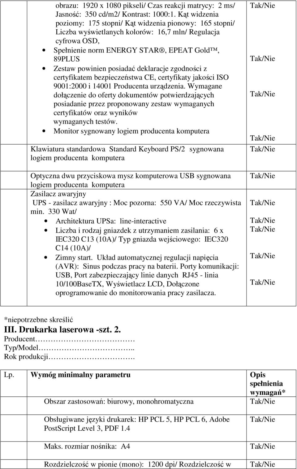 posiadać deklaracje zgodności z certyfikatem bezpieczeństwa CE, certyfikaty jakości ISO 9001:2000 i 14001 Producenta urządzenia.