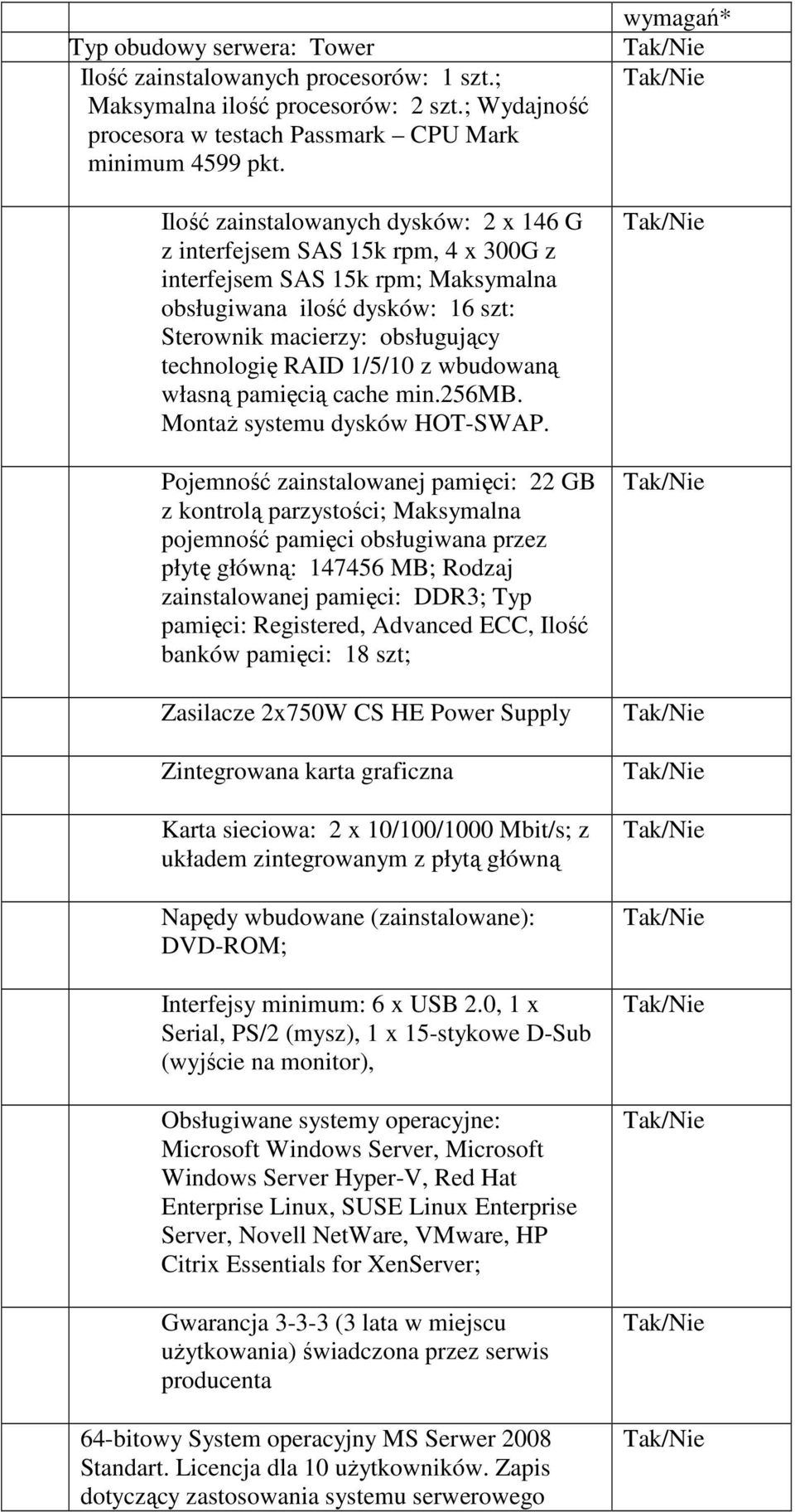 1/5/10 z wbudowaną własną pamięcią cache min.256mb. MontaŜ systemu dysków HOT-SWAP.