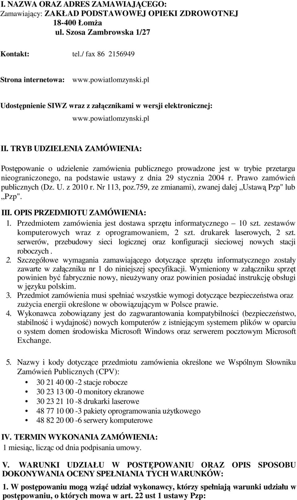 TRYB UDZIELENIA ZAMÓWIENIA: Postępowanie o udzielenie zamówienia publicznego prowadzone jest w trybie przetargu nieograniczonego, na podstawie ustawy z dnia 29 stycznia 2004 r.