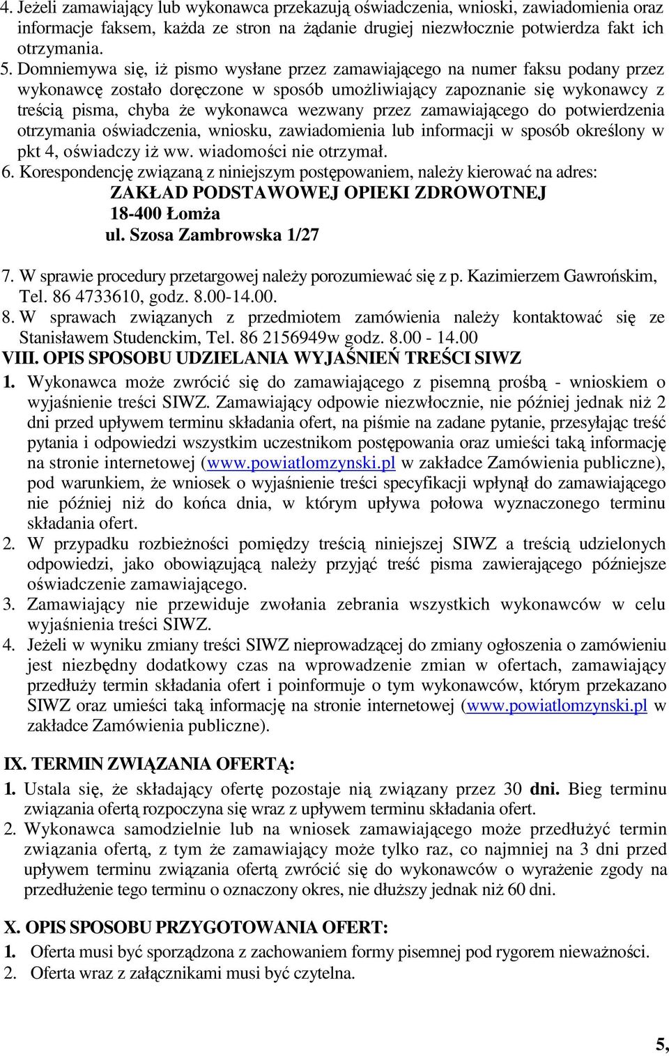 wezwany przez zamawiającego do potwierdzenia otrzymania oświadczenia, wniosku, zawiadomienia lub informacji w sposób określony w pkt 4, oświadczy iŝ ww. wiadomości nie otrzymał. 6.