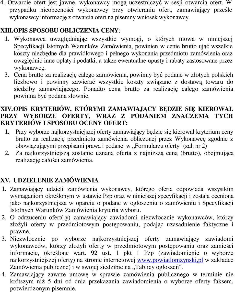 Wykonawca uwzględniając wszystkie wymogi, o których mowa w niniejszej Specyfikacji Istotnych Warunków Zamówienia, powinien w cenie brutto ująć wszelkie koszty niezbędne dla prawidłowego i pełnego