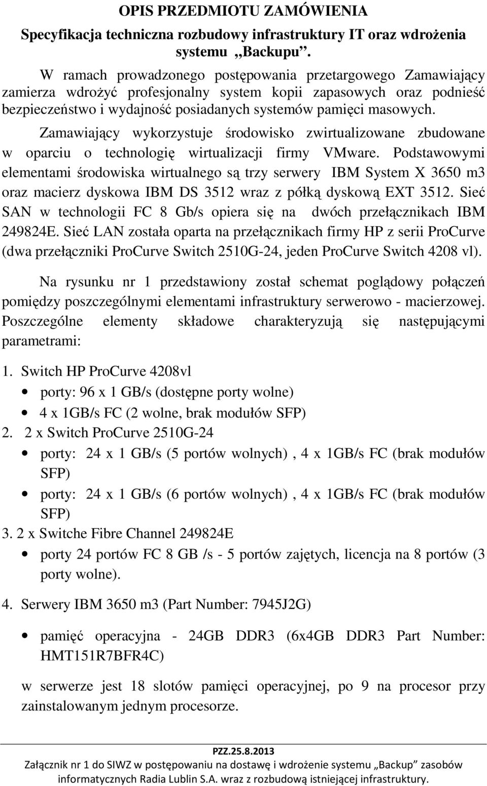 Zamawiający wykorzystuje środowisko zwirtualizowane zbudowane w oparciu o technologię wirtualizacji firmy VMware.