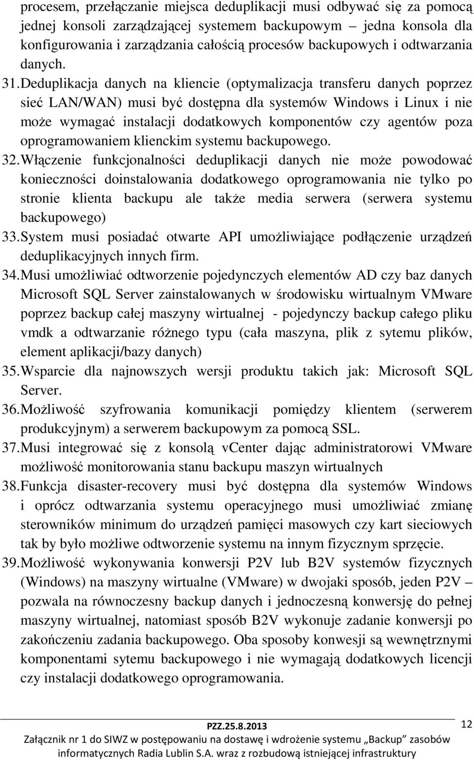 Deduplikacja danych na kliencie (optymalizacja transferu danych poprzez sieć LAN/WAN) musi być dostępna dla systemów Windows i Linux i nie może wymagać instalacji dodatkowych komponentów czy agentów