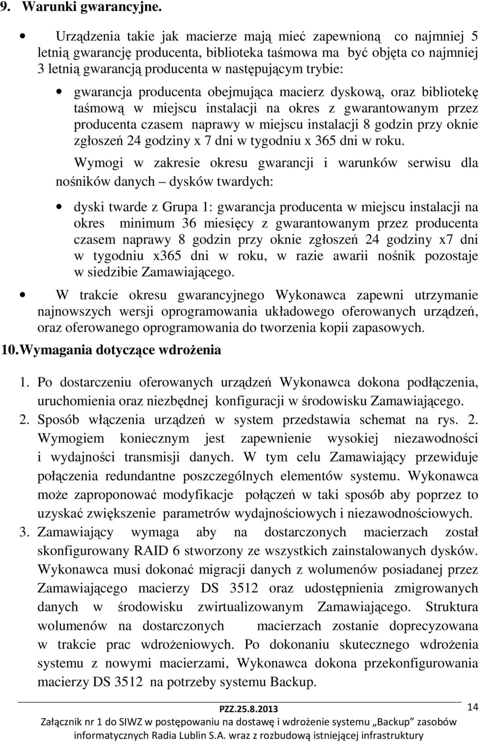 gwarancja producenta obejmująca macierz dyskową, oraz bibliotekę taśmową w miejscu instalacji na okres z gwarantowanym przez producenta czasem naprawy w miejscu instalacji 8 godzin przy oknie