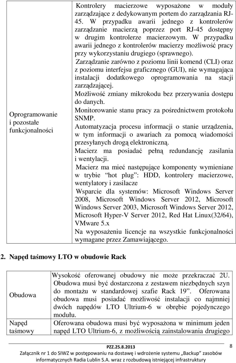 W przypadku awarii jednego z kontrolerów macierzy możliwość pracy przy wykorzystaniu drugiego (sprawnego).