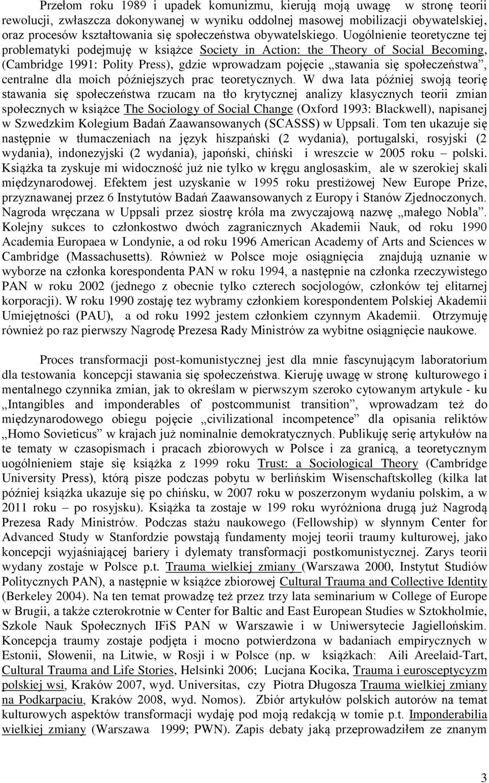 Uogólnienie teoretyczne tej problematyki podejmuję w książce Society in Action: the Theory of Social Becoming, (Cambridge 1991: Polity Press), gdzie wprowadzam pojęcie stawania się społeczeństwa,