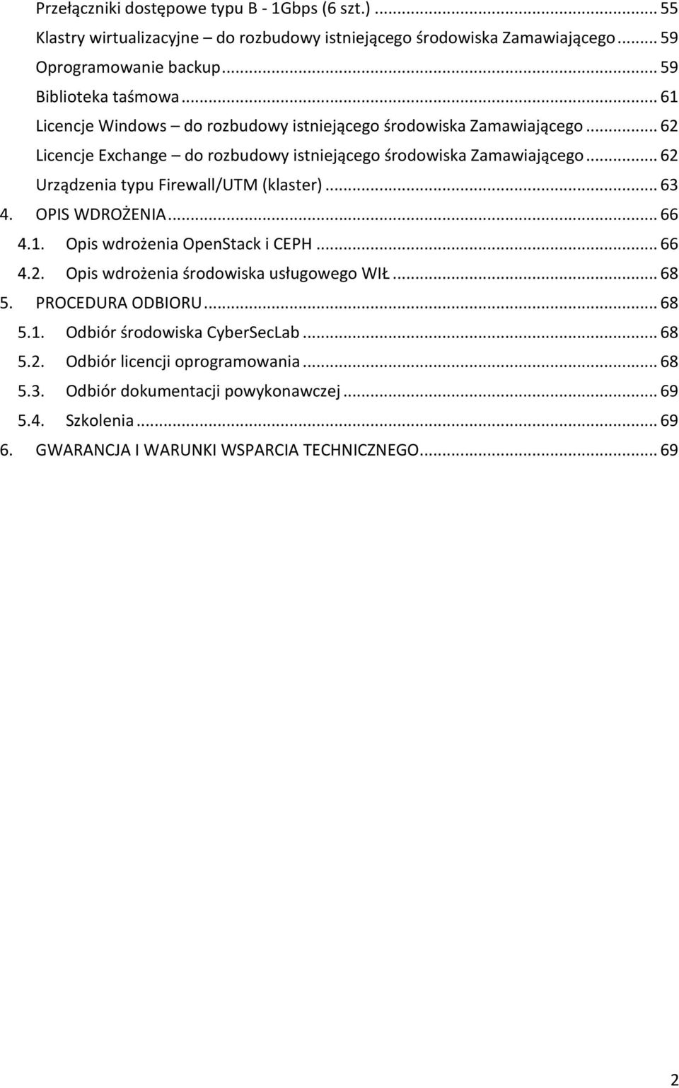 ..62 Urządzenia typu Firewall/UTM (klaster)...63 4. OPIS WDROŻENIA...66 4.1. Opis wdrożenia OpenStack i CEPH...66 4.2. Opis wdrożenia środowiska usługowego WIŁ...68 5.