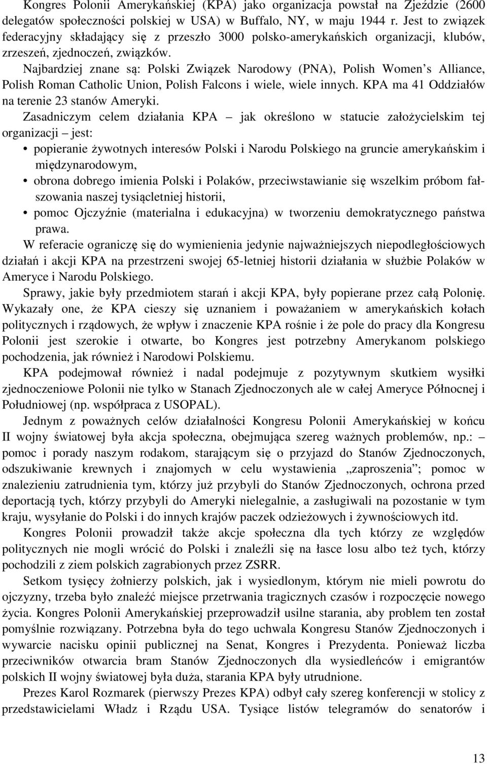 Najbardziej znane są: Polski Związek Narodowy (PNA), Polish Women s Alliance, Polish Roman Catholic Union, Polish Falcons i wiele, wiele innych. KPA ma 41 Oddziałów na terenie 23 stanów Ameryki.