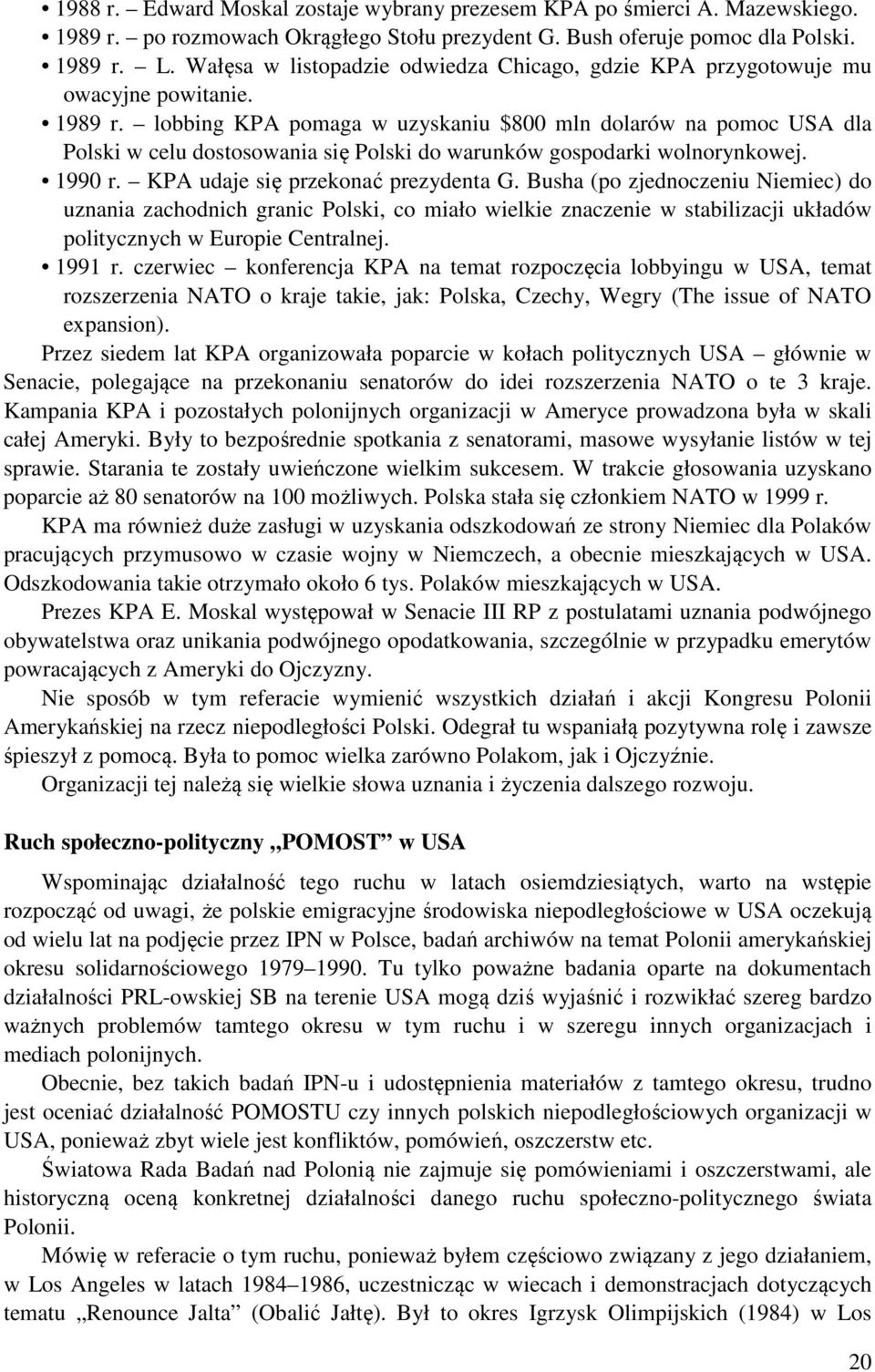 lobbing KPA pomaga w uzyskaniu $800 mln dolarów na pomoc USA dla Polski w celu dostosowania się Polski do warunków gospodarki wolnorynkowej. 1990 r. KPA udaje się przekonać prezydenta G.