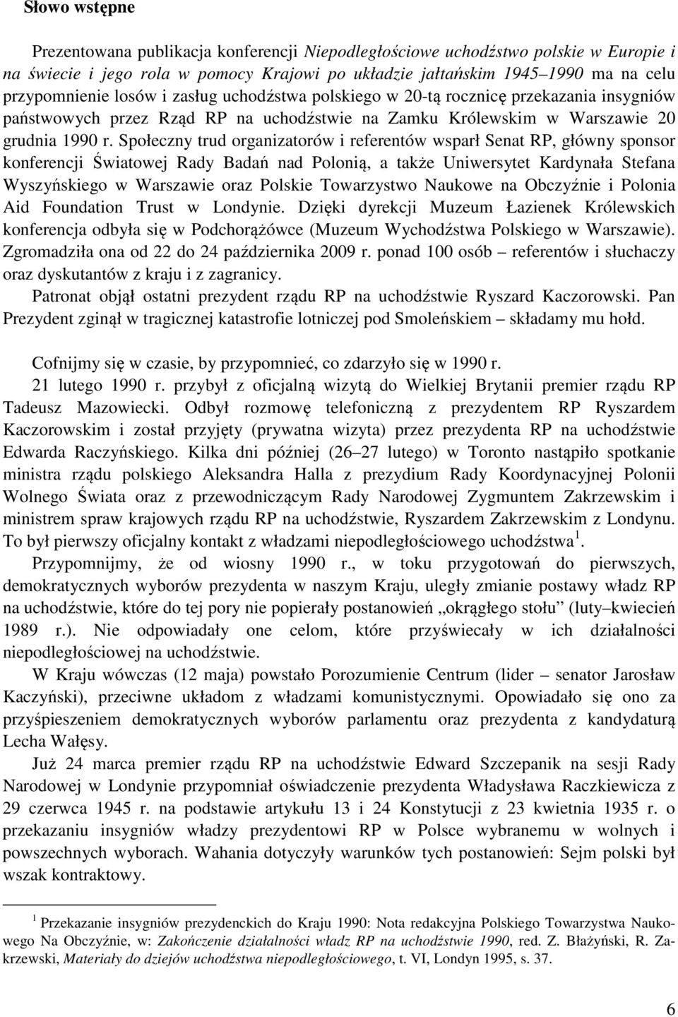 Społeczny trud organizatorów i referentów wsparł Senat RP, główny sponsor konferencji Światowej Rady Badań nad Polonią, a także Uniwersytet Kardynała Stefana Wyszyńskiego w Warszawie oraz Polskie