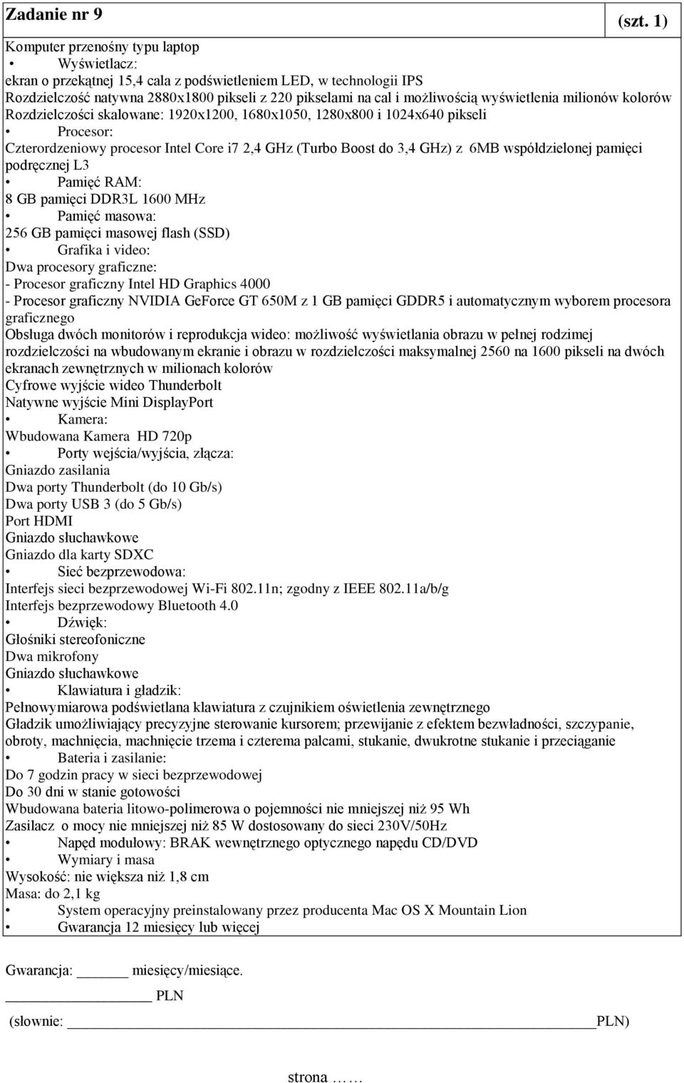 wyświetlenia milionów kolorów Rozdzielczości skalowane: 1920x1200, 1680x1050, 1280x800 i 1024x640 pikseli Procesor: Czterordzeniowy procesor Intel Core i7 2,4 GHz (Turbo Boost do 3,4 GHz) z 6MB