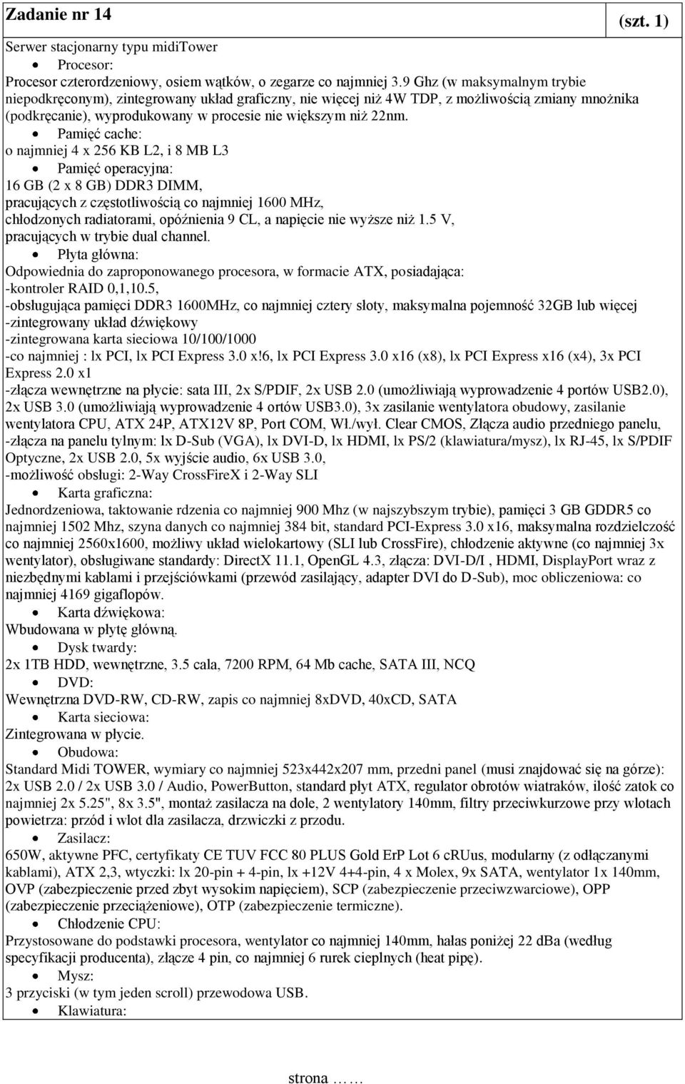 Pamięć cache: o najmniej 4 x 256 KB L2, i 8 MB L3 Pamięć operacyjna: 16 GB (2 x 8 GB) DDR3 DIMM, pracujących z częstotliwością co najmniej 1600 MHz, chłodzonych radiatorami, opóźnienia 9 CL, a