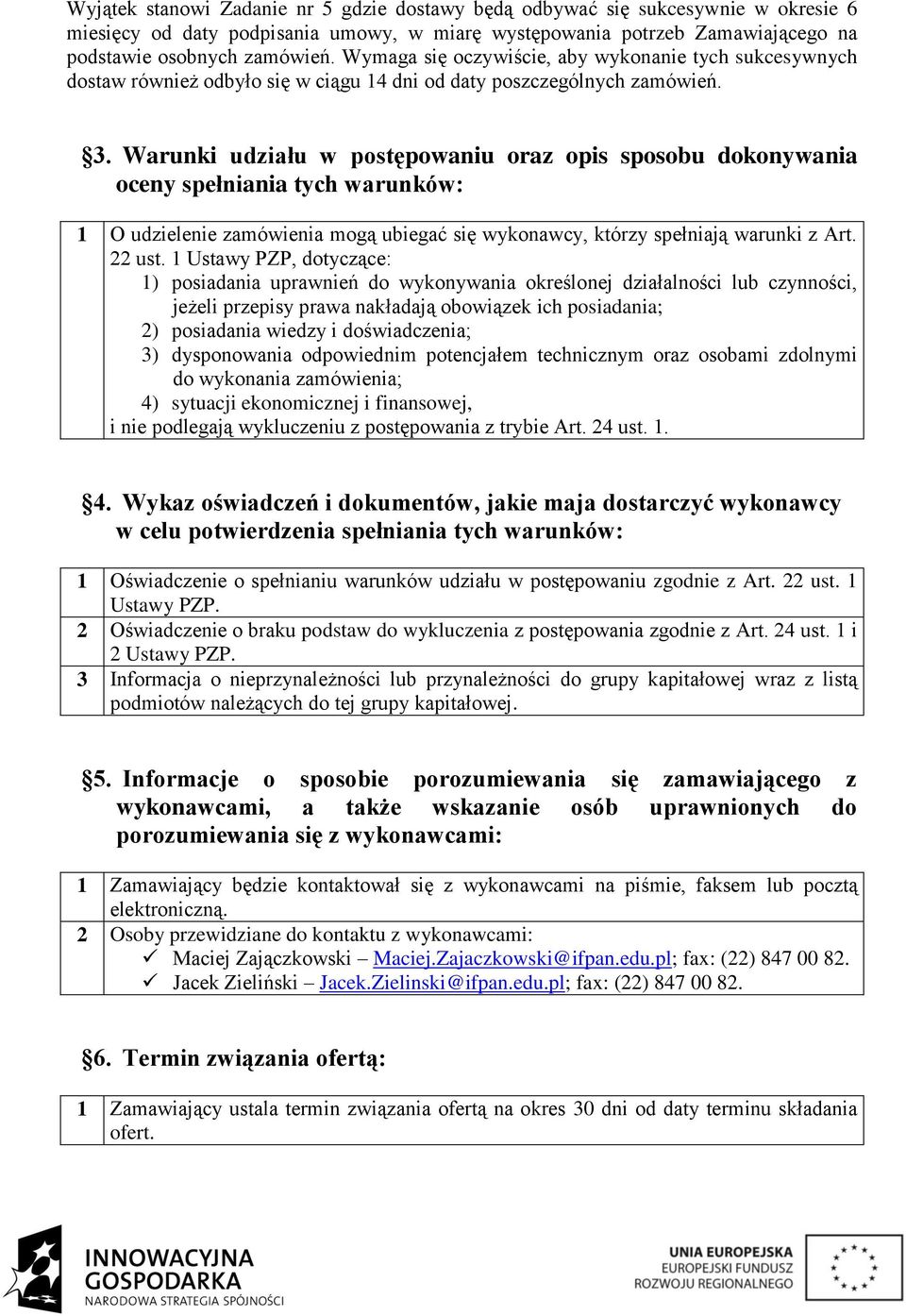 Warunki udziału w postępowaniu oraz opis sposobu dokonywania oceny spełniania tych warunków: 1 O udzielenie zamówienia mogą ubiegać się wykonawcy, którzy spełniają warunki z Art. 22 ust.