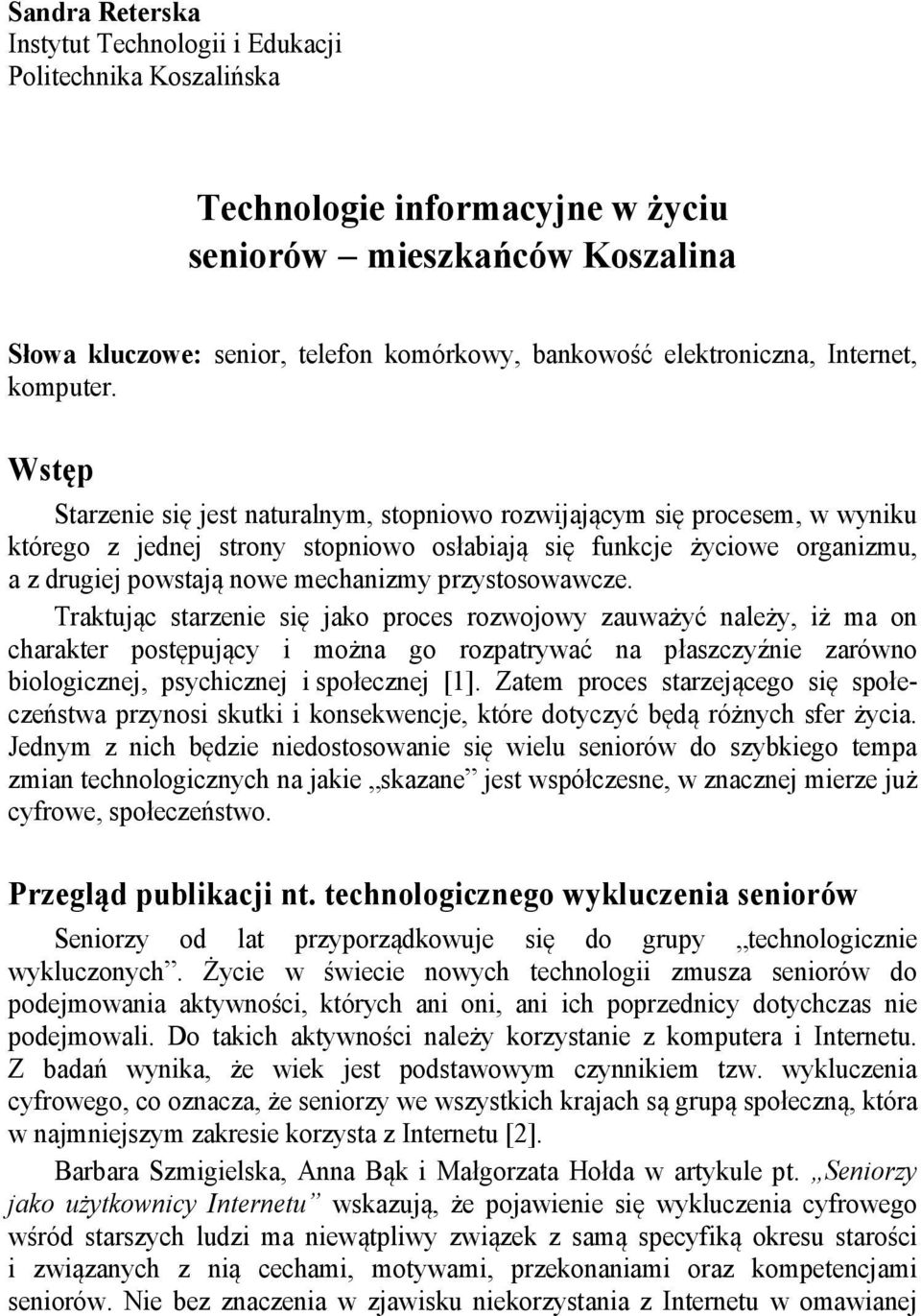 Wstęp Starzenie się jest naturalnym, stopniowo rozwijającym się procesem, w wyniku którego z jednej strony stopniowo osłabiają się funkcje życiowe organizmu, a z drugiej powstają nowe mechanizmy