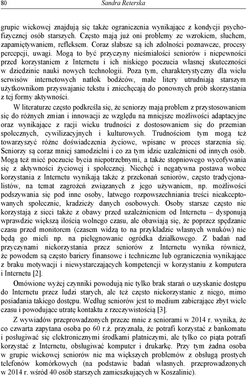 Mogą to być przyczyny nieśmiałości seniorów i niepewności przed korzystaniem z Internetu i ich niskiego poczucia własnej skuteczności w dziedzinie nauki nowych technologii.