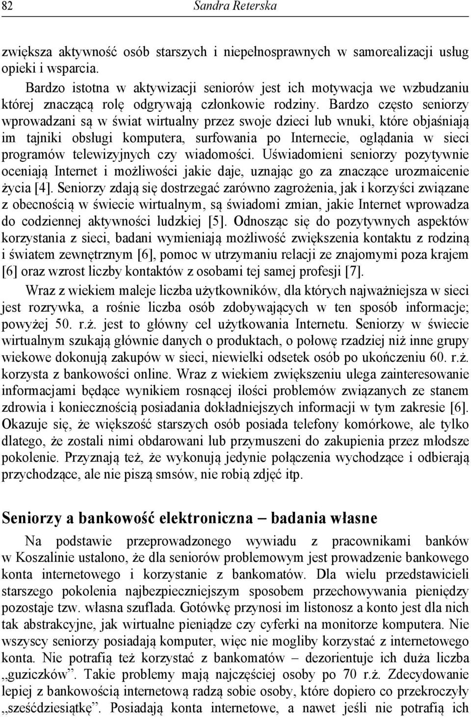 Bardzo często seniorzy wprowadzani są w świat wirtualny przez swoje dzieci lub wnuki, które objaśniają im tajniki obsługi komputera, surfowania po Internecie, oglądania w sieci programów