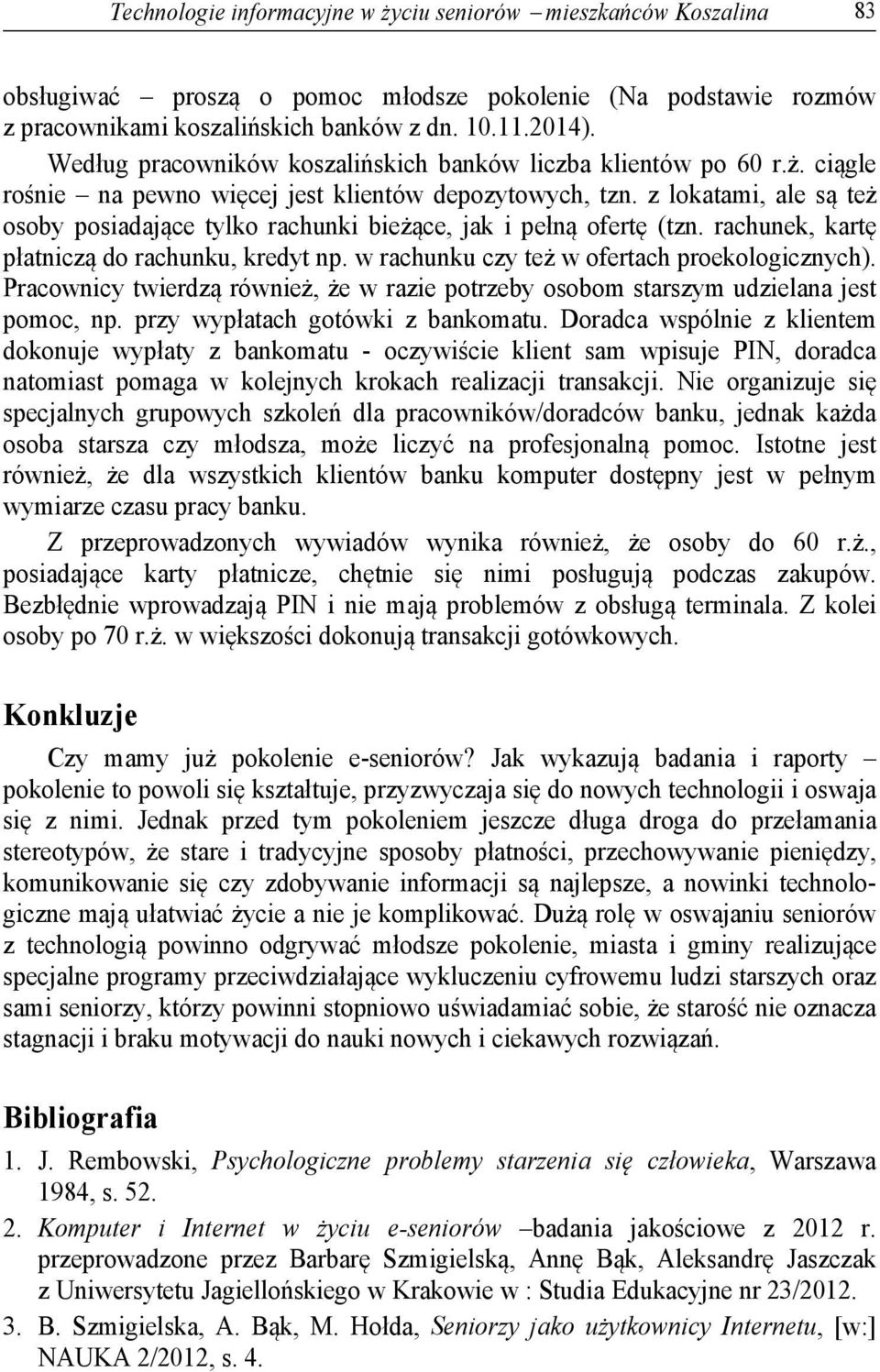 z lokatami, ale są też osoby posiadające tylko rachunki bieżące, jak i pełną ofertę (tzn. rachunek, kartę płatniczą do rachunku, kredyt np. w rachunku czy też w ofertach proekologicznych).