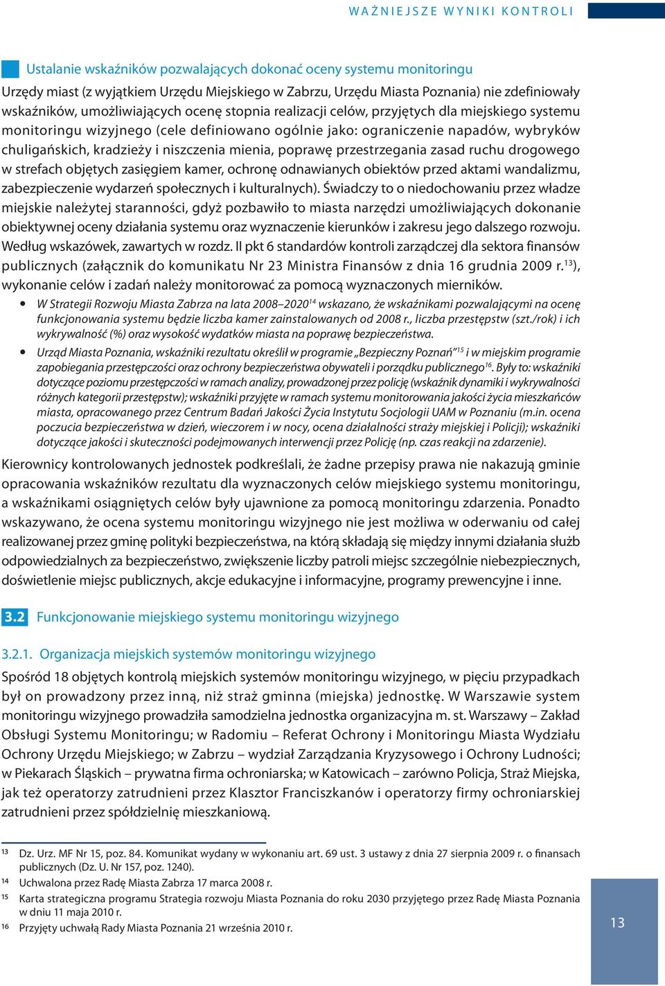 chuligańskich, kradzieży i niszczenia mienia, poprawę przestrzegania zasad ruchu drogowego w strefach objętych zasięgiem kamer, ochronę odnawianych obiektów przed aktami wandalizmu, zabezpieczenie