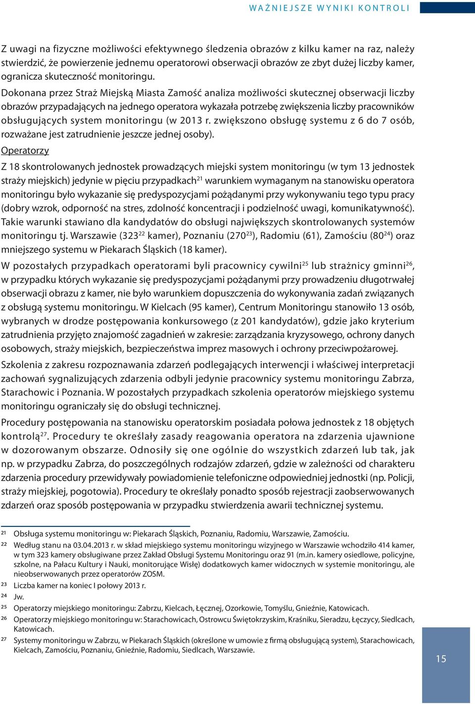 Dokonana przez Straż Miejską Miasta Zamość analiza możliwości skutecznej obserwacji liczby obrazów przypadających na jednego operatora wykazała potrzebę zwiększenia liczby pracowników obsługujących