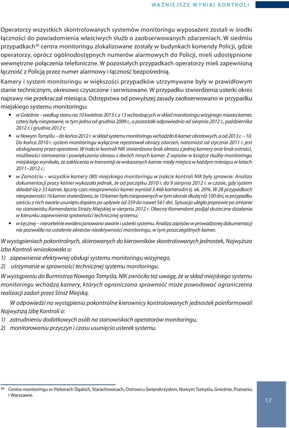 W siedmiu przypadkach 30 centra monitoringu zlokalizowane zostały w budynkach komendy Policji, gdzie operatorzy, oprócz ogólnodostępnych numerów alarmowych do Policji, mieli udostępnione wewnętrzne